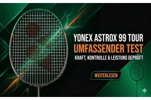 Ist der Yonex Astrox 99 Tour der ultimative Power-Schläger für dich?