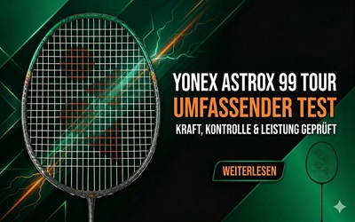 Ist der Yonex Astrox 99 Tour der ultimative Power-Schläger für dich?